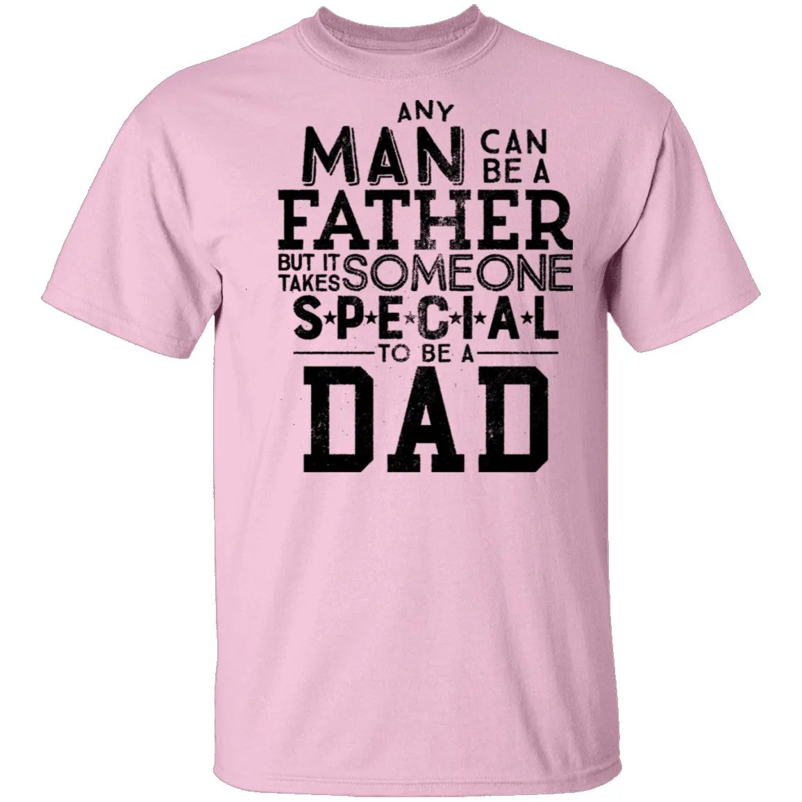 Any Man Can Be A Father But It Takes Someone Special To Be A Dad T-Shirt